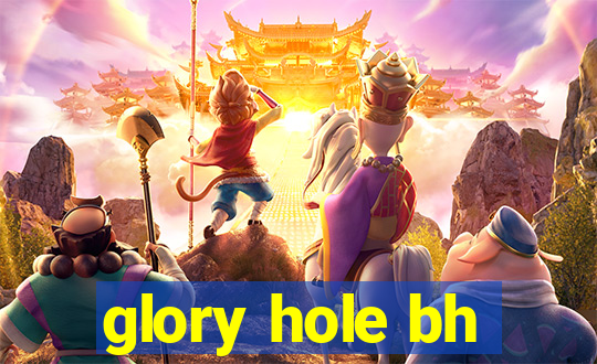 glory hole bh